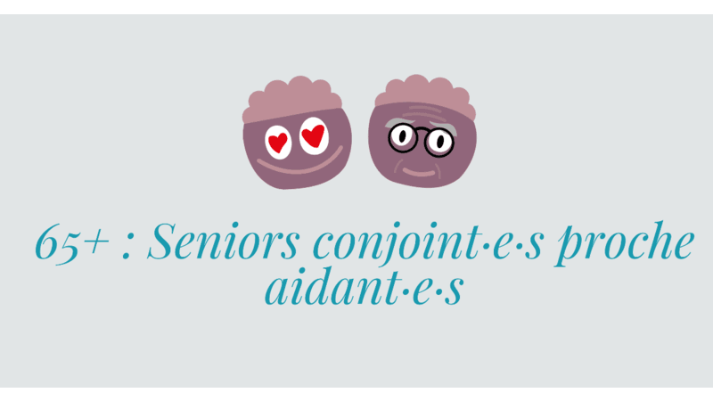 65+ : Seniors conjoint·e·s proche aidant·e·s